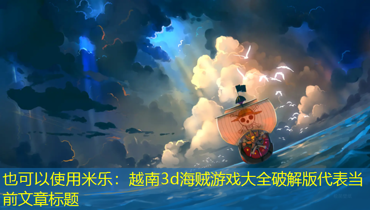 米乐：越南3d海贼游戏大全破解版