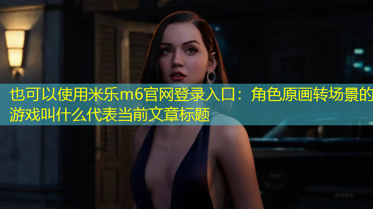 角色原画转场景的游戏叫什么